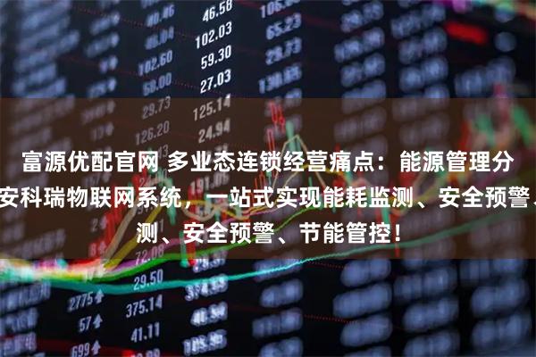 富源优配官网 多业态连锁经营痛点：能源管理分散难管控？安科瑞物联网系统，一站式实现能耗监测、安全预警、节能管控！