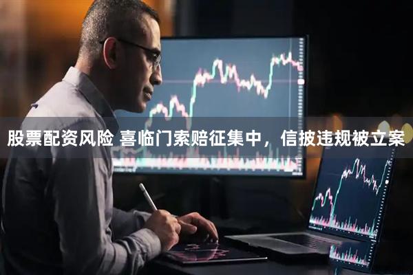 股票配资风险 喜临门索赔征集中，信披违规被立案